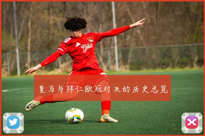 皇马与拜仁欧冠对决的历史总览
