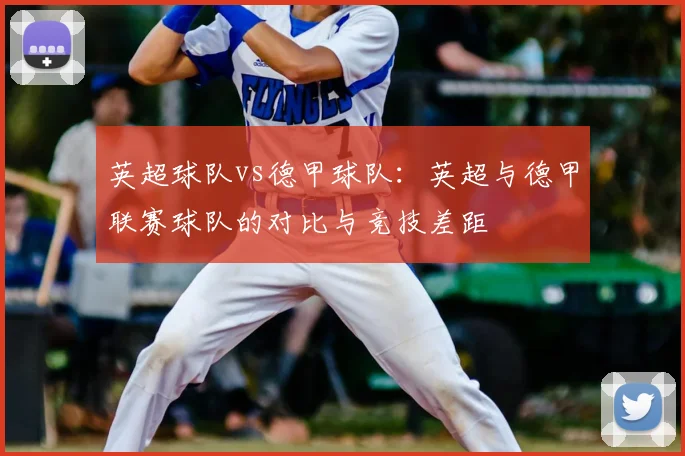 英超球队vs德甲球队：英超与德甲联赛球队的对比与竞技差距