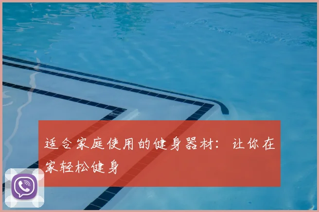 适合家庭使用的健身器材：让你在家轻松健身
